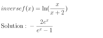 The inverse of f(x)=ln(x/(x+2)) is -(2e^x)/(e^x-1)